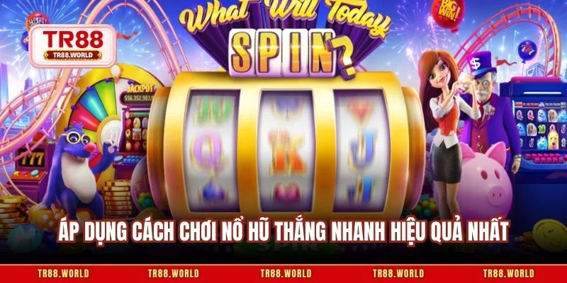 Áp dụng cách chơi nổ hũ thắng nhanh hiệu quả nhất