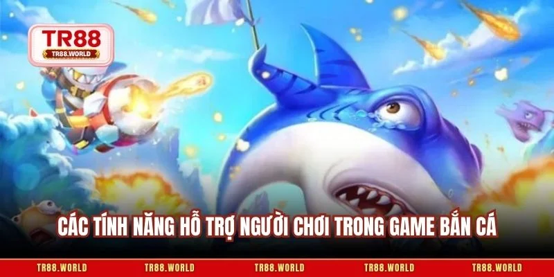 Các tính năng hỗ trợ người chơi trong game bắn cá
